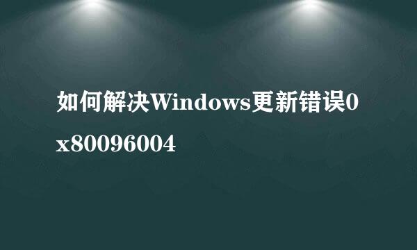 如何解决Windows更新错误0x80096004