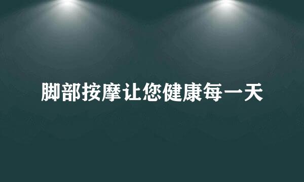 脚部按摩让您健康每一天