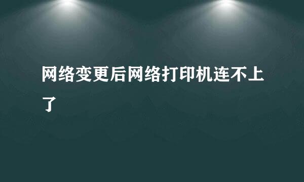网络变更后网络打印机连不上了
