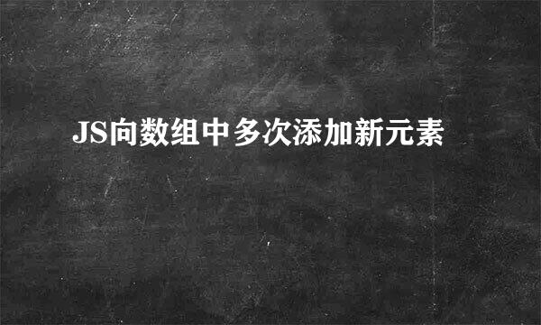 JS向数组中多次添加新元素