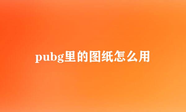 pubg里的图纸怎么用