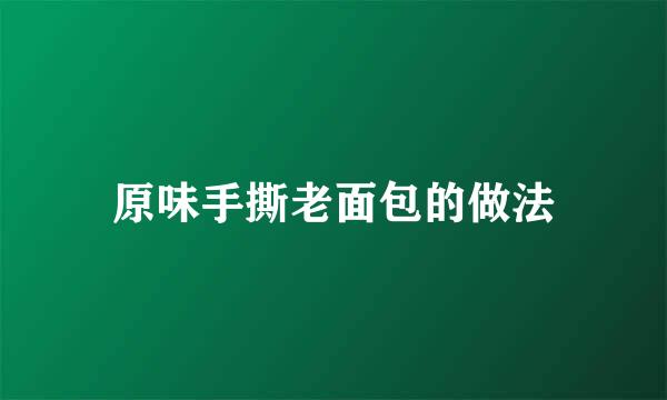 原味手撕老面包的做法