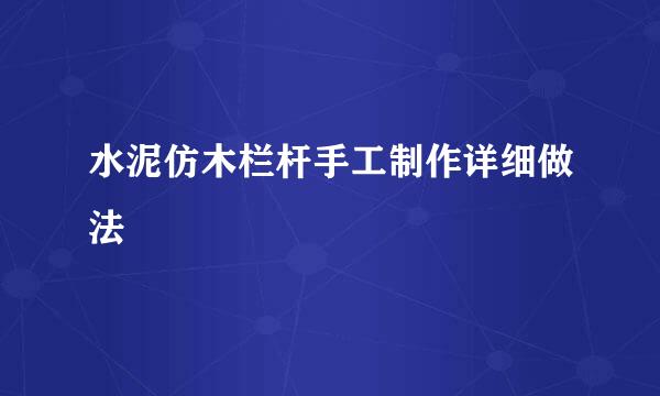 水泥仿木栏杆手工制作详细做法