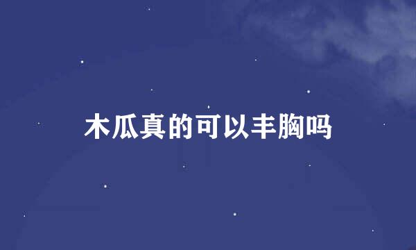 木瓜真的可以丰胸吗