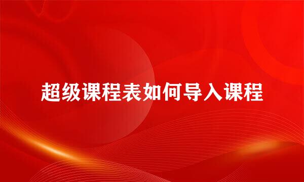 超级课程表如何导入课程