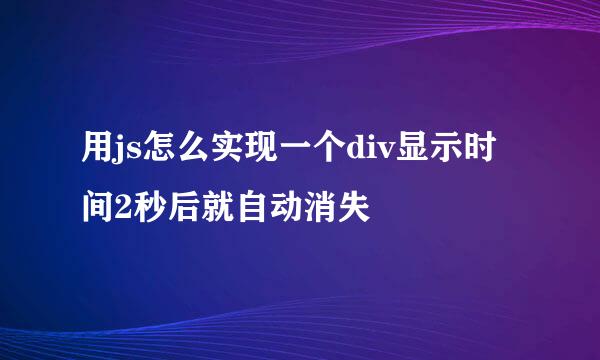用js怎么实现一个div显示时间2秒后就自动消失