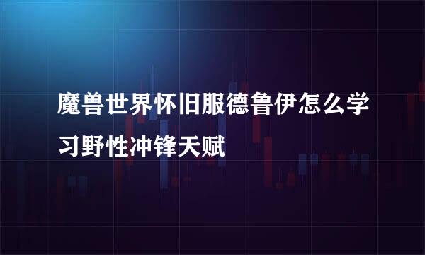 魔兽世界怀旧服德鲁伊怎么学习野性冲锋天赋