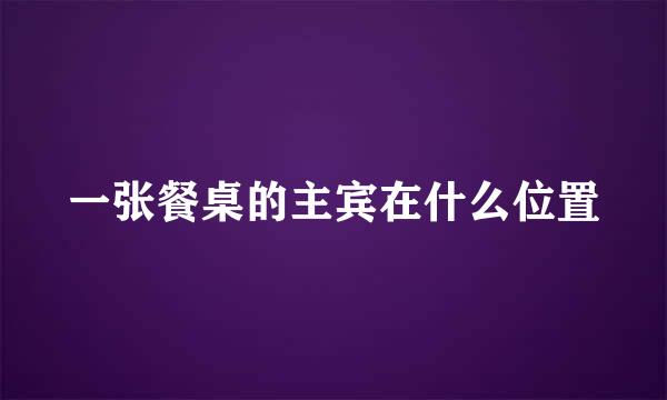 一张餐桌的主宾在什么位置