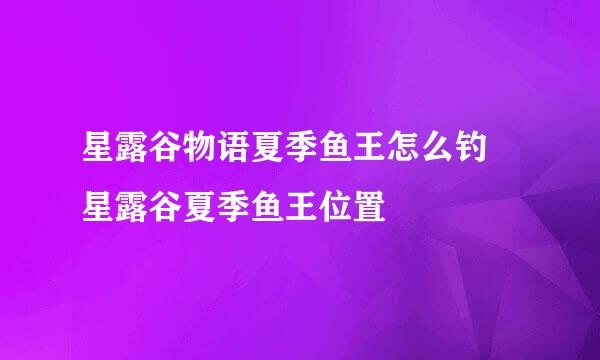 星露谷物语夏季鱼王怎么钓 星露谷夏季鱼王位置