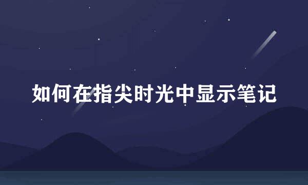 如何在指尖时光中显示笔记