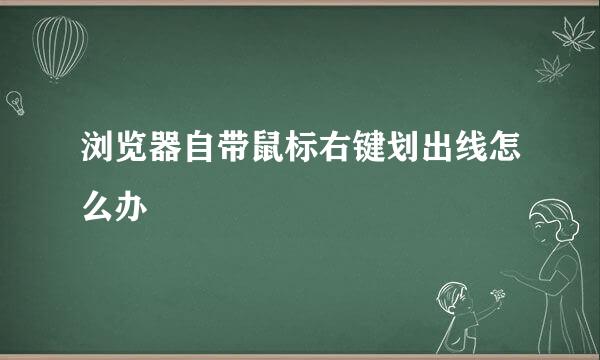 浏览器自带鼠标右键划出线怎么办