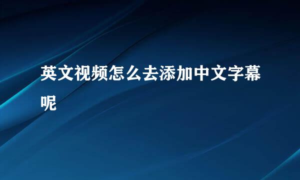 英文视频怎么去添加中文字幕呢