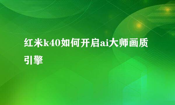 红米k40如何开启ai大师画质引擎
