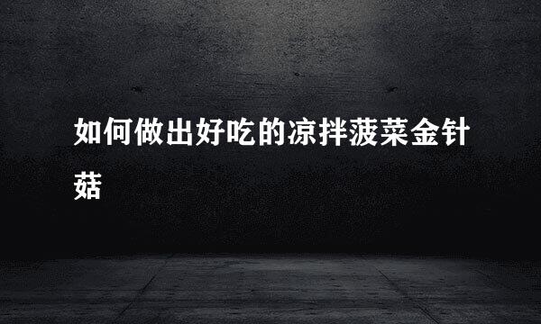 如何做出好吃的凉拌菠菜金针菇