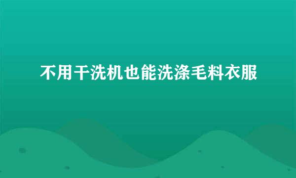 不用干洗机也能洗涤毛料衣服