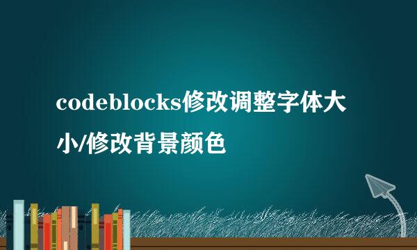 codeblocks修改调整字体大小/修改背景颜色