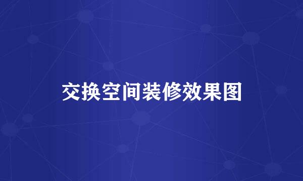 交换空间装修效果图