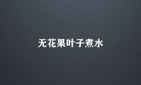 无花果叶子煮水