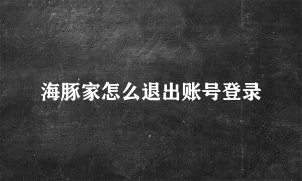 海豚家怎么退出账号登录
