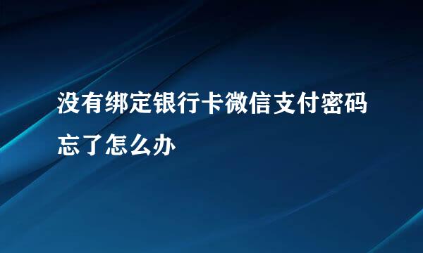没有绑定银行卡微信支付密码忘了怎么办