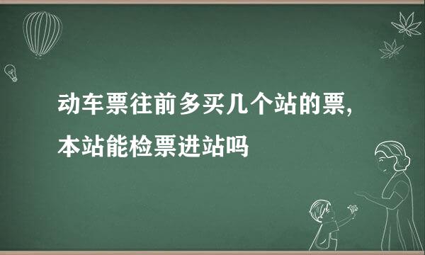 动车票往前多买几个站的票,本站能检票进站吗