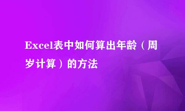 Excel表中如何算出年龄（周岁计算）的方法