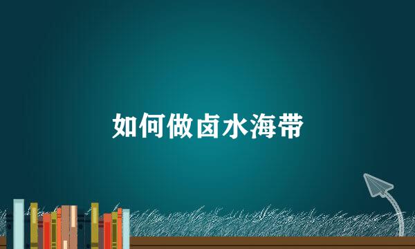如何做卤水海带