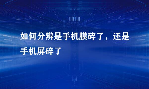 如何分辨是手机膜碎了，还是手机屏碎了