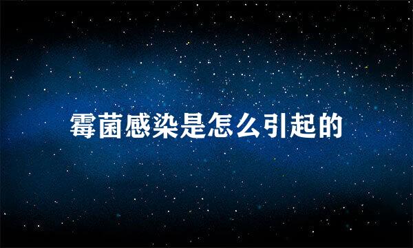 霉菌感染是怎么引起的