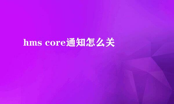 hms core通知怎么关