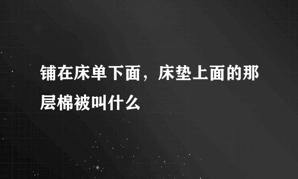 铺在床单下面，床垫上面的那层棉被叫什么