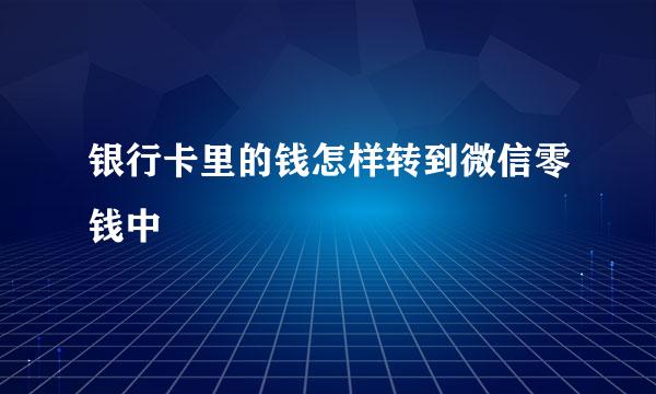 银行卡里的钱怎样转到微信零钱中