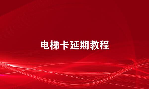 电梯卡延期教程