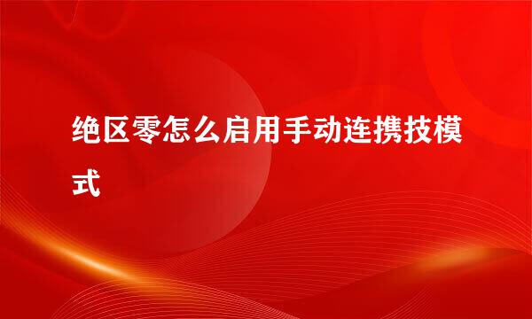 绝区零怎么启用手动连携技模式