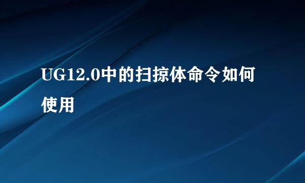 UG12.0中的扫掠体命令如何使用