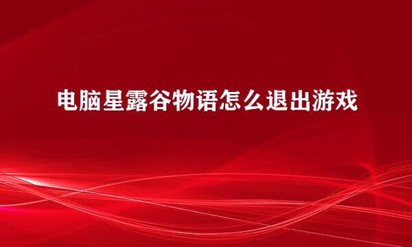 电脑星露谷物语怎么退出游戏