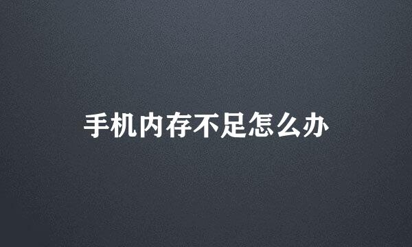 手机内存不足怎么办