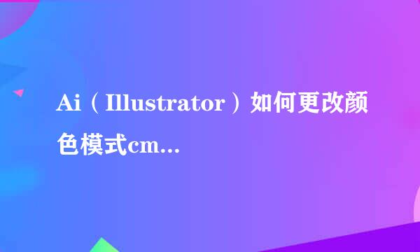 Ai（Illustrator）如何更改颜色模式cmyk转为rgb
