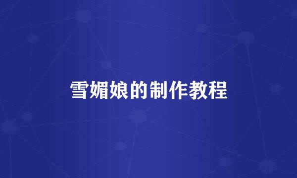 雪媚娘的制作教程