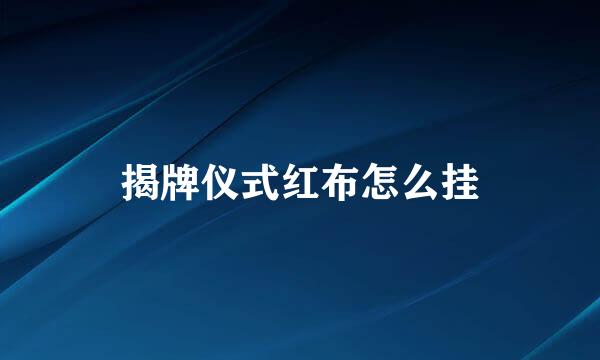 揭牌仪式红布怎么挂