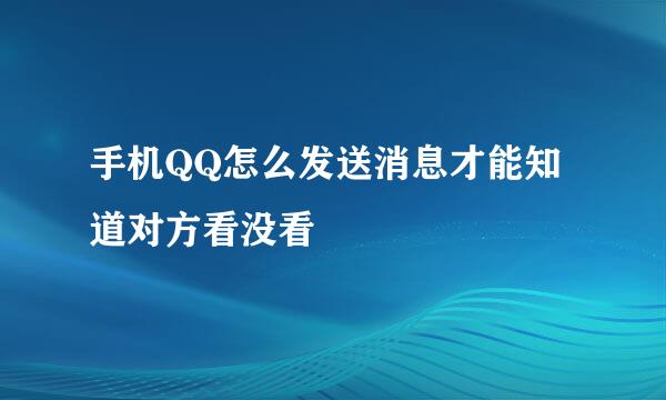 手机QQ怎么发送消息才能知道对方看没看