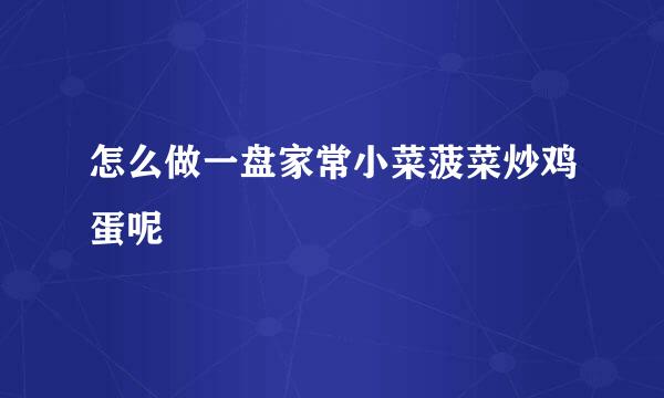 怎么做一盘家常小菜菠菜炒鸡蛋呢