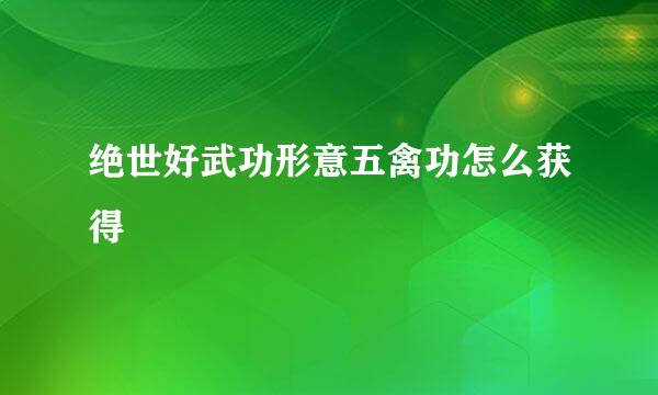 绝世好武功形意五禽功怎么获得