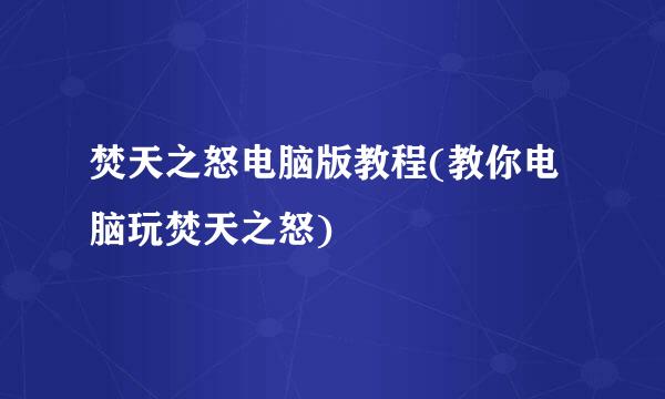 焚天之怒电脑版教程(教你电脑玩焚天之怒)