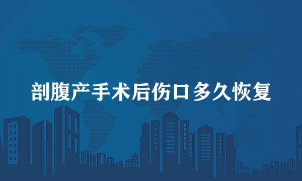 剖腹产手术后伤口多久恢复