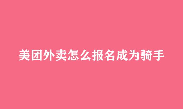 美团外卖怎么报名成为骑手