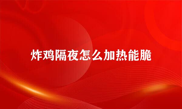 炸鸡隔夜怎么加热能脆