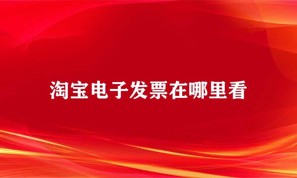 淘宝电子发票在哪里看