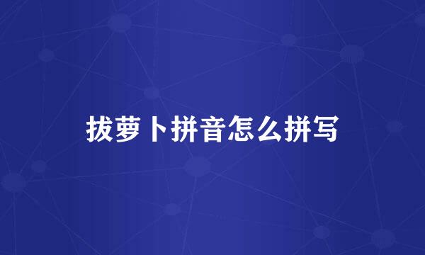 拔萝卜拼音怎么拼写