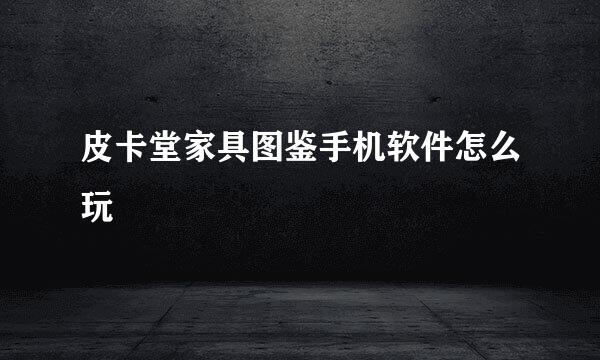 皮卡堂家具图鉴手机软件怎么玩